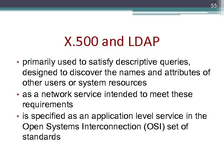 55 X. 500 and LDAP • primarily used to satisfy descriptive queries, designed to