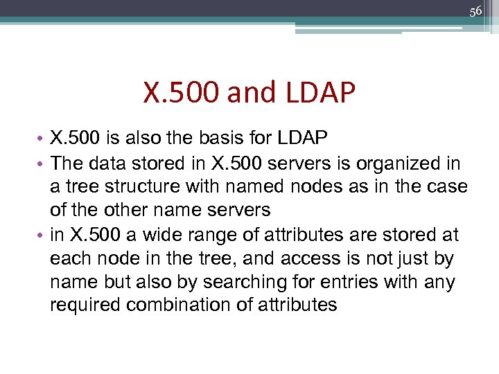 56 X. 500 and LDAP • X. 500 is also the basis for LDAP