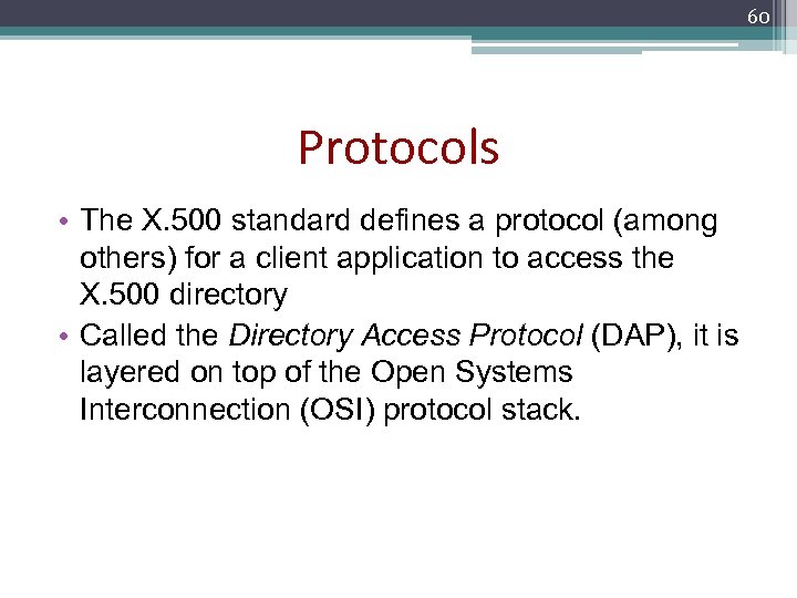 60 Protocols • The X. 500 standard defines a protocol (among others) for a
