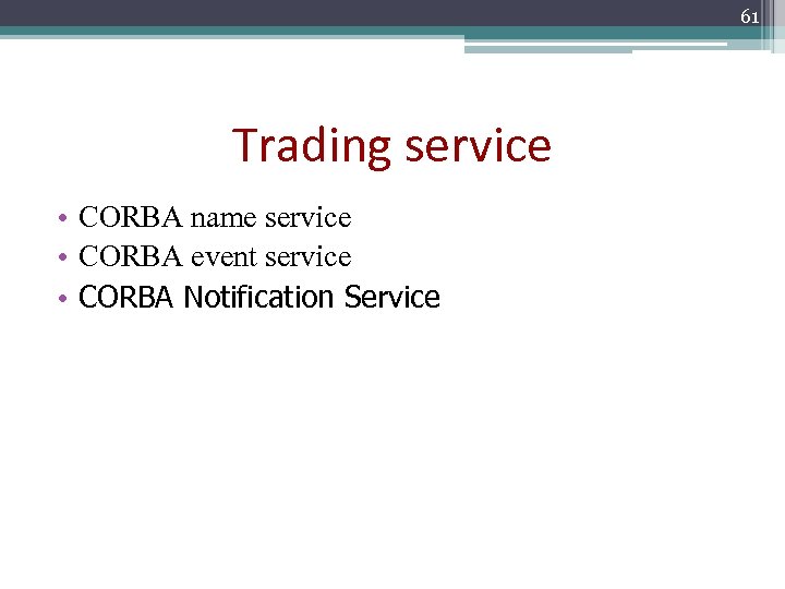61 Trading service • CORBA name service • CORBA event service • CORBA Notification