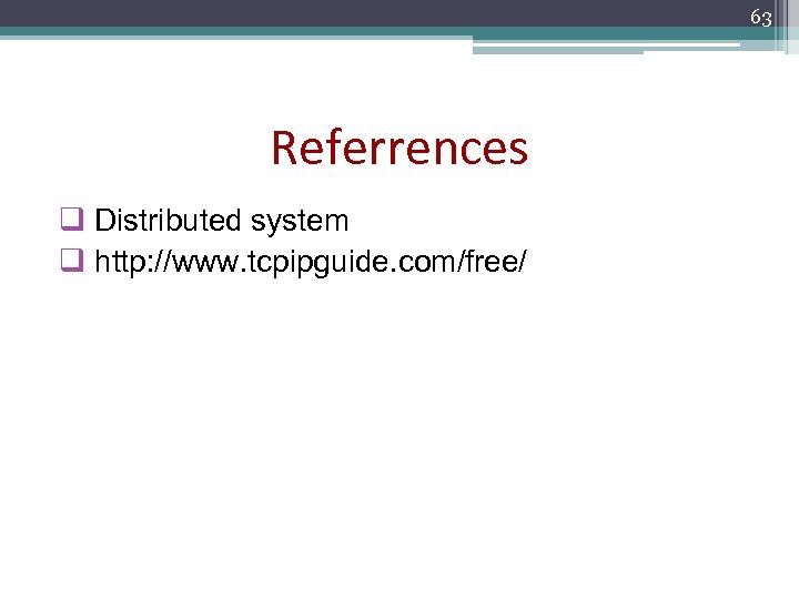 63 Referrences q Distributed system q http: //www. tcpipguide. com/free/ 