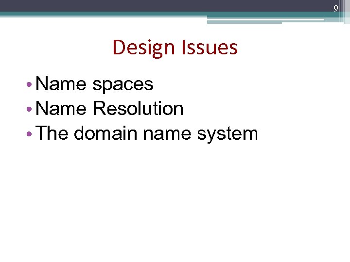 9 Design Issues • Name spaces • Name Resolution • The domain name system