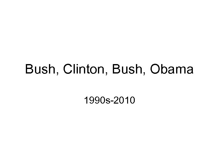 Bush, Clinton, Bush, Obama 1990 s-2010 