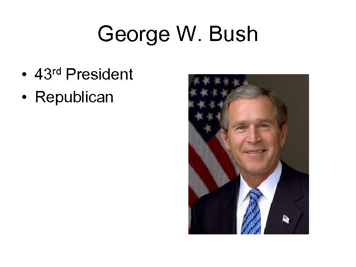 George W. Bush • 43 rd President • Republican 