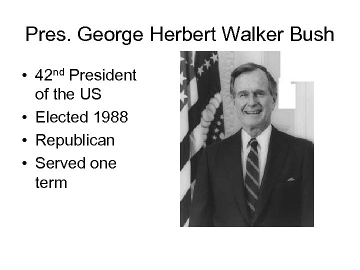 Pres. George Herbert Walker Bush • 42 nd President of the US • Elected