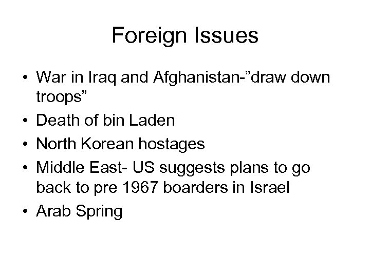 Foreign Issues • War in Iraq and Afghanistan-”draw down troops” • Death of bin