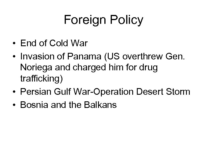 Foreign Policy • End of Cold War • Invasion of Panama (US overthrew Gen.