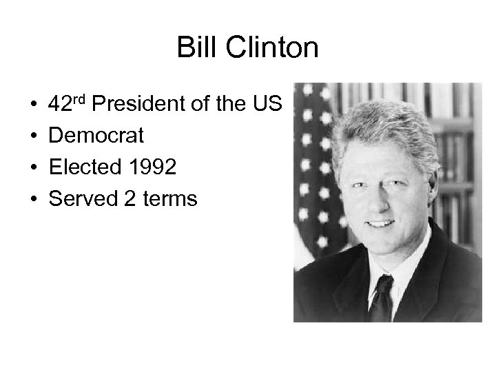 Bill Clinton • • 42 rd President of the US Democrat Elected 1992 Served