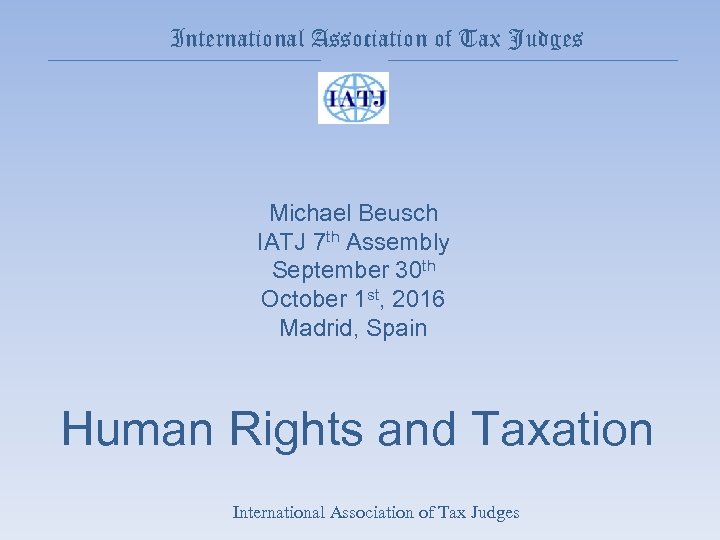 International Association of Tax Judges Michael Beusch IATJ 7 th Assembly September 30 th