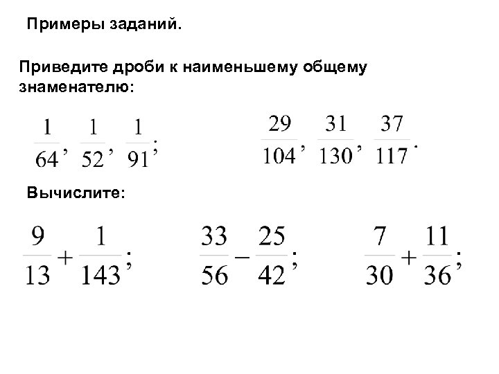 Примеры заданий. Приведите дроби к наименьшему общему знаменателю: Вычислите: 