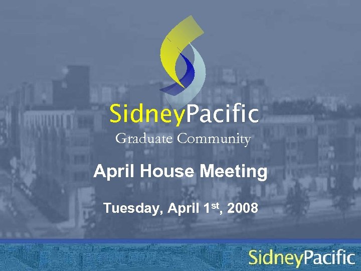 Sidney. Pacific Graduate Community April House Meeting Tuesday, April 1 st, 2008 