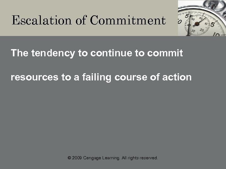 Escalation of Commitment The tendency to continue to commit resources to a failing course