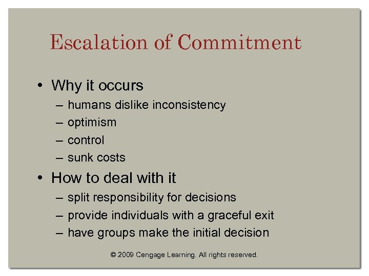 Escalation of Commitment • Why it occurs – – humans dislike inconsistency optimism control