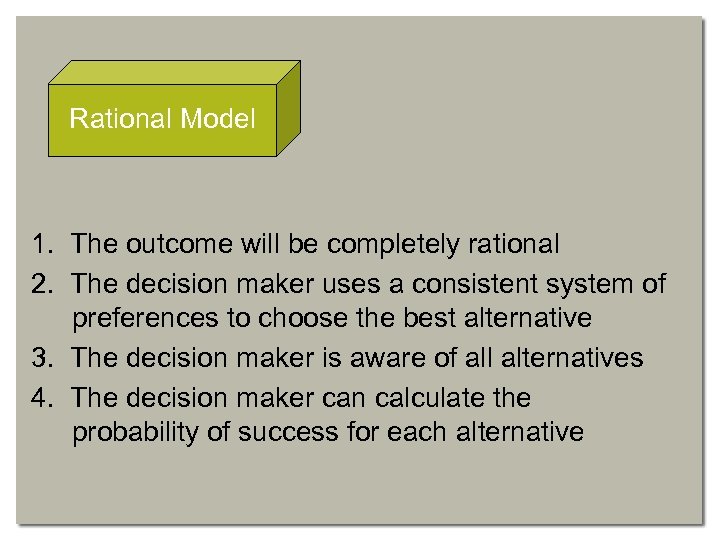 Rational Model 1. The outcome will be completely rational 2. The decision maker uses