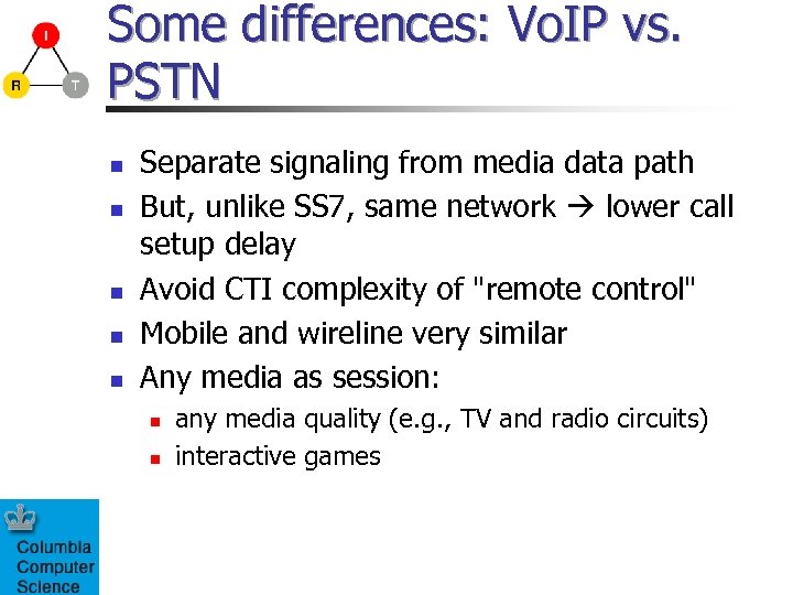 Some differences: Vo. IP vs. PSTN n n n Separate signaling from media data