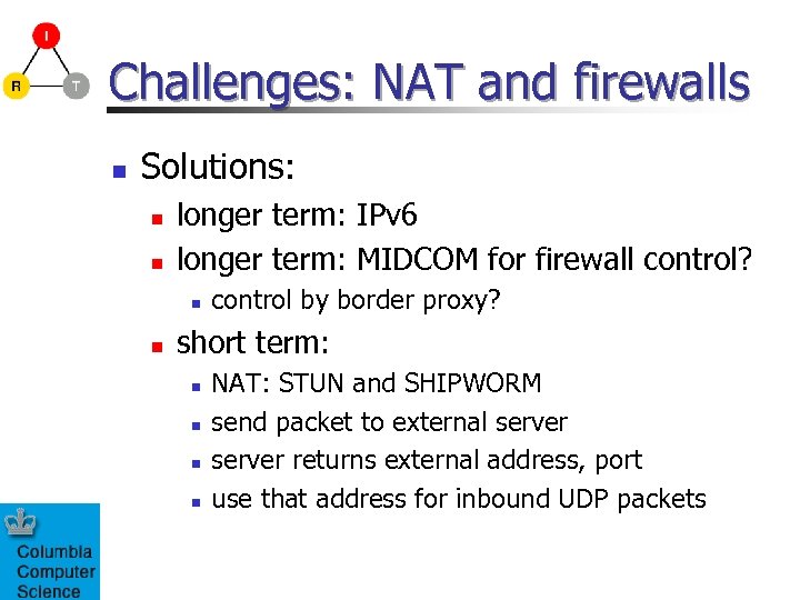 Challenges: NAT and firewalls n Solutions: n n longer term: IPv 6 longer term: