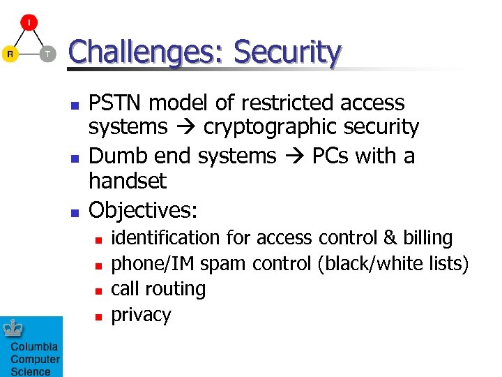 Challenges: Security n n n PSTN model of restricted access systems cryptographic security Dumb
