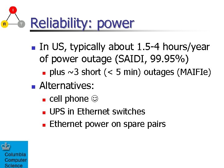 Reliability: power n In US, typically about 1. 5 -4 hours/year of power outage