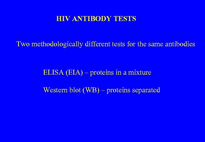 HIV ANTIBODY TESTS Two methodologically different tests for the same antibodies ELISA (EIA) –