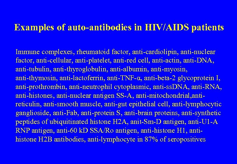 Examples of auto-antibodies in HIV/AIDS patients Immune complexes, rheumatoid factor, anti‑cardiolipin, anti‑nuclear factor, anti‑cellular,