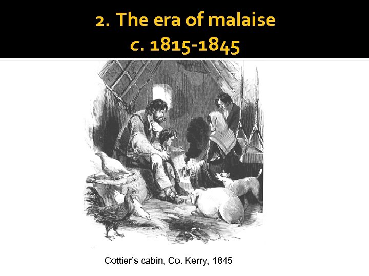 2. The era of malaise c. 1815 -1845 Cottier’s cabin, Co. Kerry, 1845 