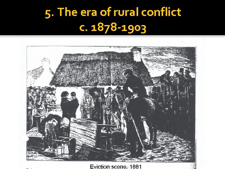 5. The era of rural conflict c. 1878 -1903 Eviction scene, 1881 