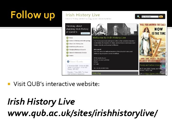 Follow up Visit QUB’s interactive website: Irish History Live www. qub. ac. uk/sites/irishhistorylive/ 