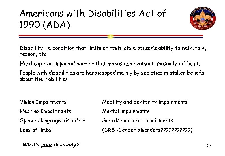 Americans with Disabilities Act of 1990 (ADA) Disability – a condition that limits or