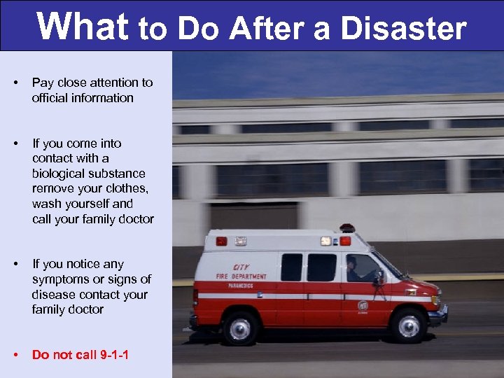 What to Do After a Disaster • Pay close attention to official information •