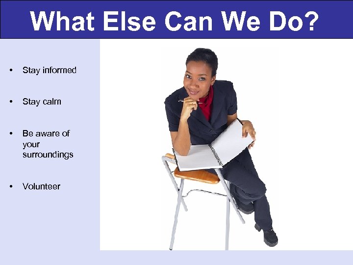 What Else Can We Do? • Stay informed • Stay calm • Be aware
