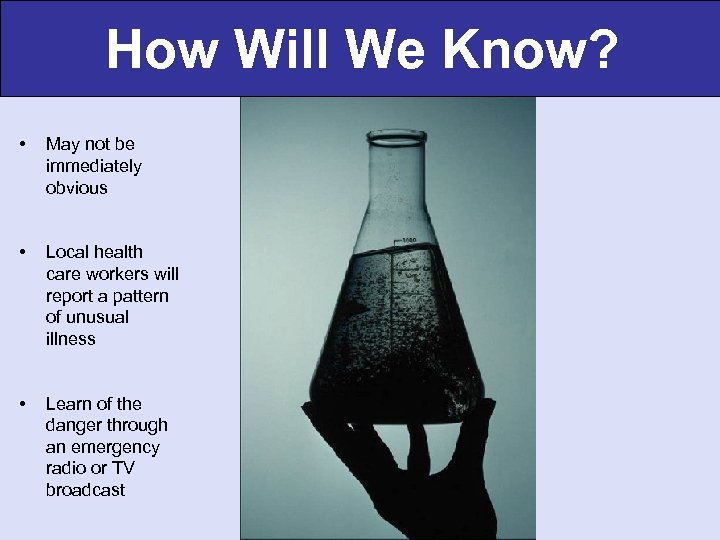 How Will We Know? • May not be immediately obvious • Local health care