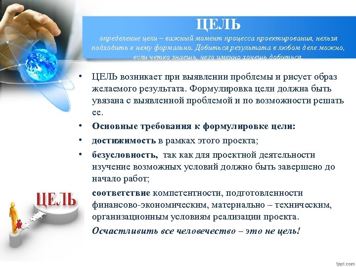 ЦЕЛЬ определение цели – важный момент процесса проектирования, нельзя подходить к нему формально. Добиться