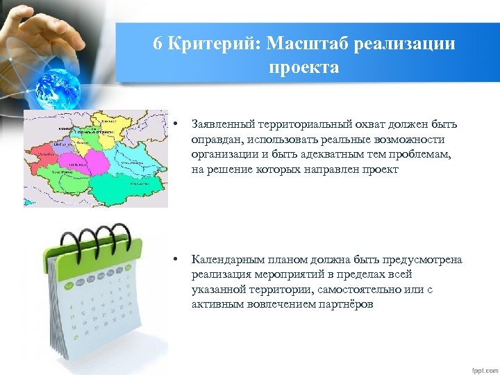 6 Критерий: Масштаб реализации проекта • Заявленный территориальный охват должен быть оправдан, использовать реальные