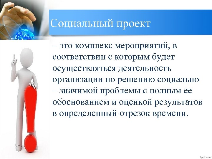 Социальный проект • – это комплекс мероприятий, в соответствии с которым будет осуществляться деятельность