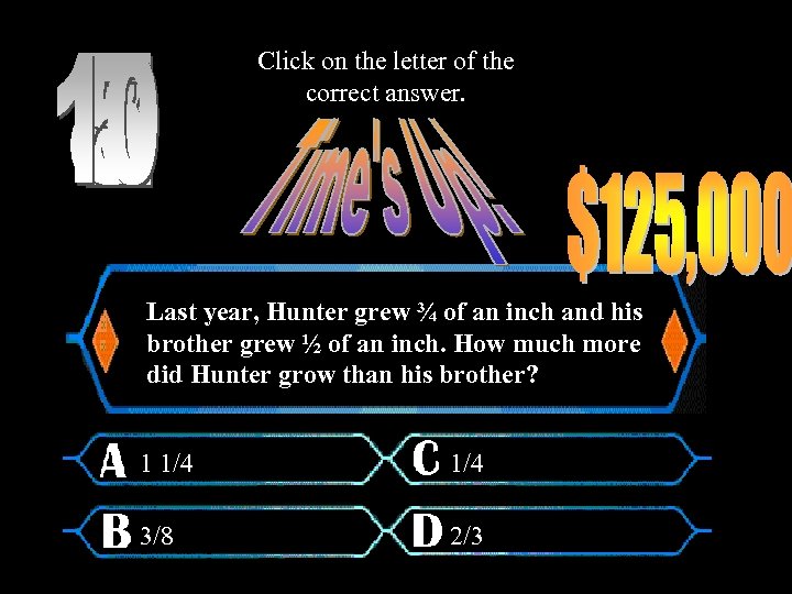 Click on the letter of the correct answer. Last year, Hunter grew ¾ of