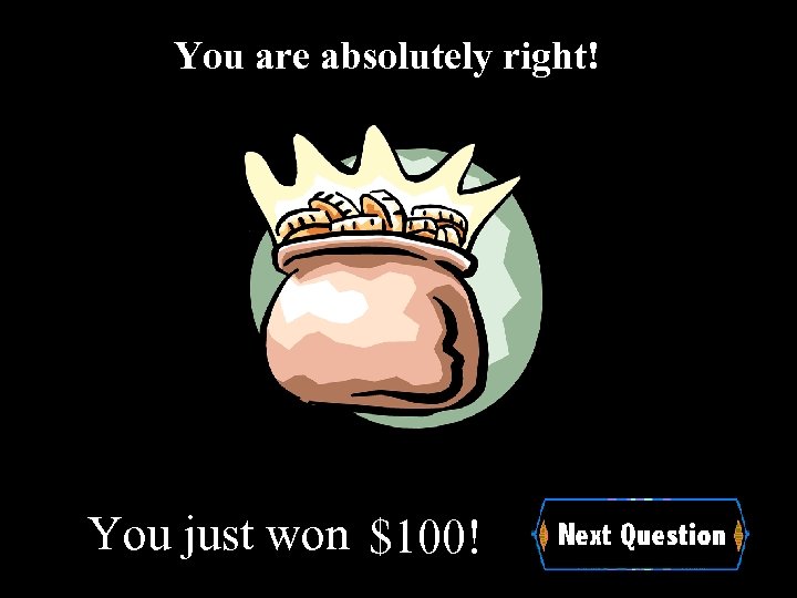 You are absolutely right! You just won $100! 