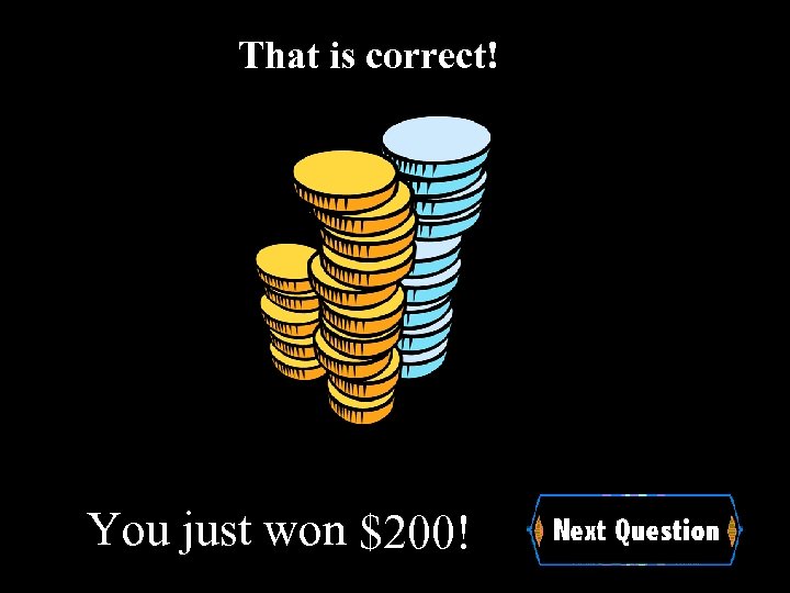 That is correct! You just won $200! 