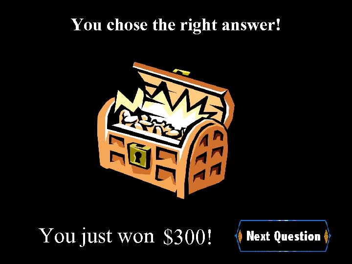 You chose the right answer! You just won $300! 