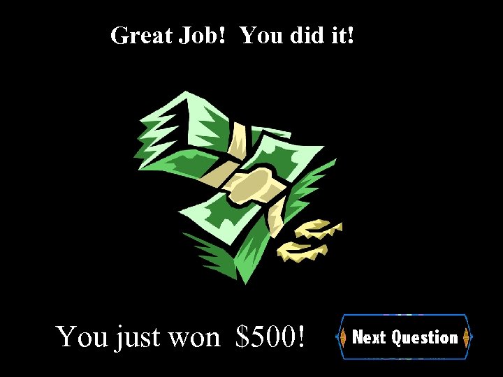 Great Job! You did it! You just won $500! 