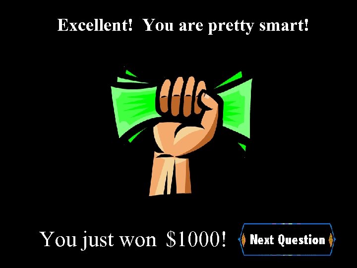 Excellent! You are pretty smart! You just won $1000! 