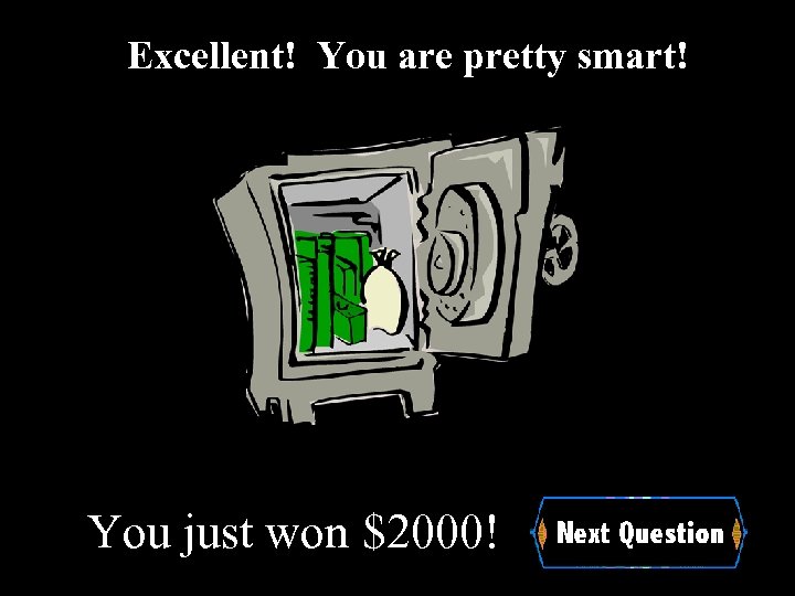 Excellent! You are pretty smart! You just won $2000! 