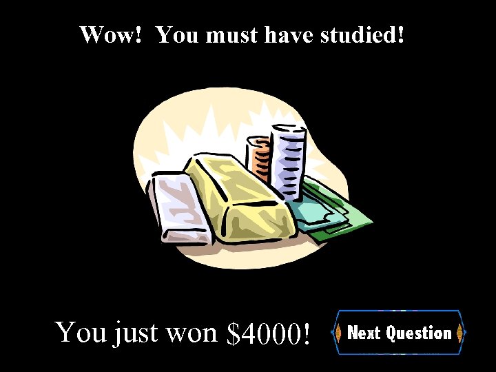 Wow! You must have studied! You just won $4000! 