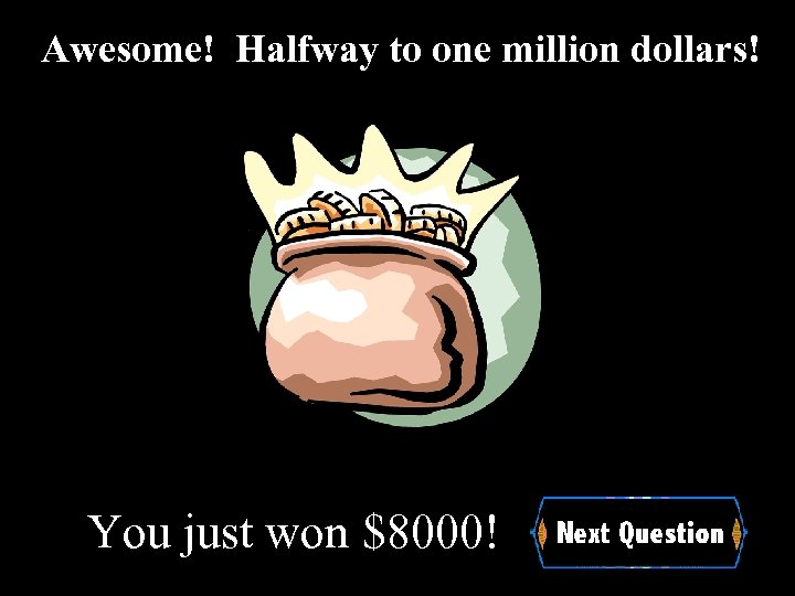 Awesome! Halfway to one million dollars! You just won $8000! 