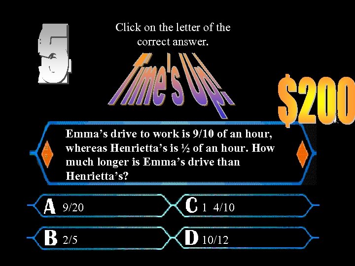 Click on the letter of the correct answer. Emma’s drive to work is 9/10