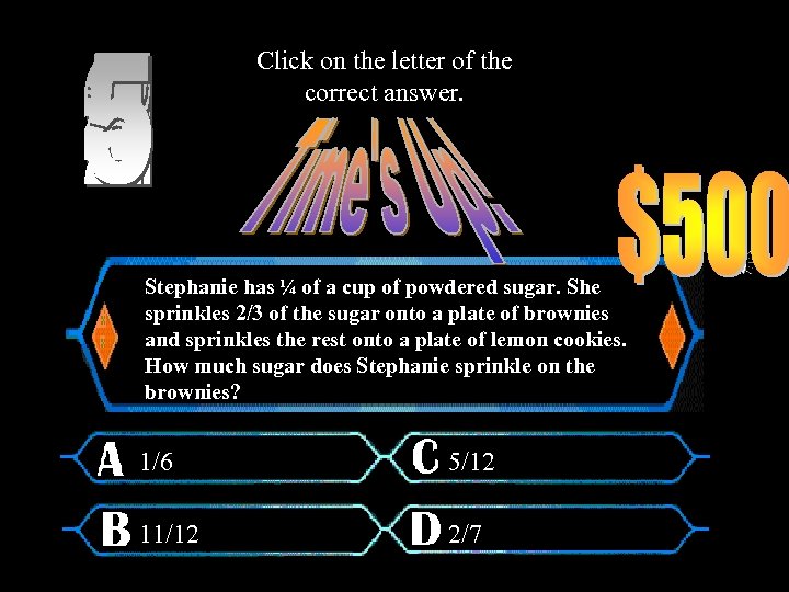 Click on the letter of the correct answer. Stephanie has ¼ of a cup