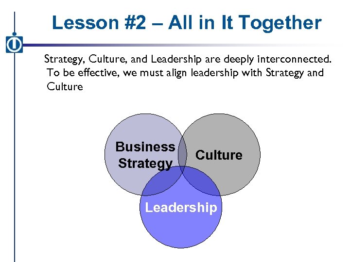 Lesson #2 – All in It Together Strategy, Culture, and Leadership are deeply interconnected.