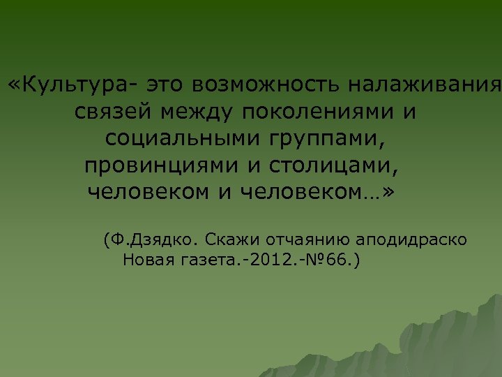  «Культура- это возможность налаживания связей между поколениями и социальными группами, провинциями и столицами,