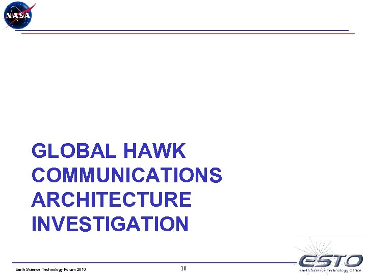 GLOBAL HAWK COMMUNICATIONS ARCHITECTURE INVESTIGATION Earth Science Technology Forum 2010 10 