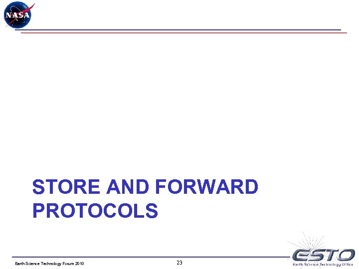 STORE AND FORWARD PROTOCOLS Earth Science Technology Forum 2010 23 