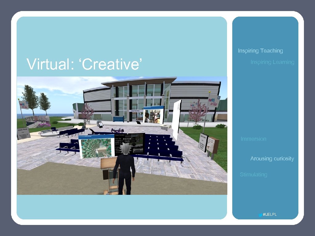 Inspiring Teaching Virtual: ‘Creative’ Inspiring Learning Double-tap to edit Immersion Arousing curiosity Stimulating #UELPL
